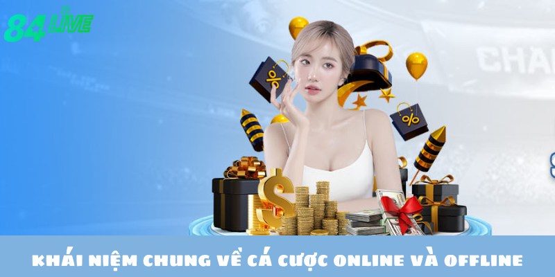 Khái niệm chung, tìm hiểu điểm khác nhau giữa cá cược online và offline