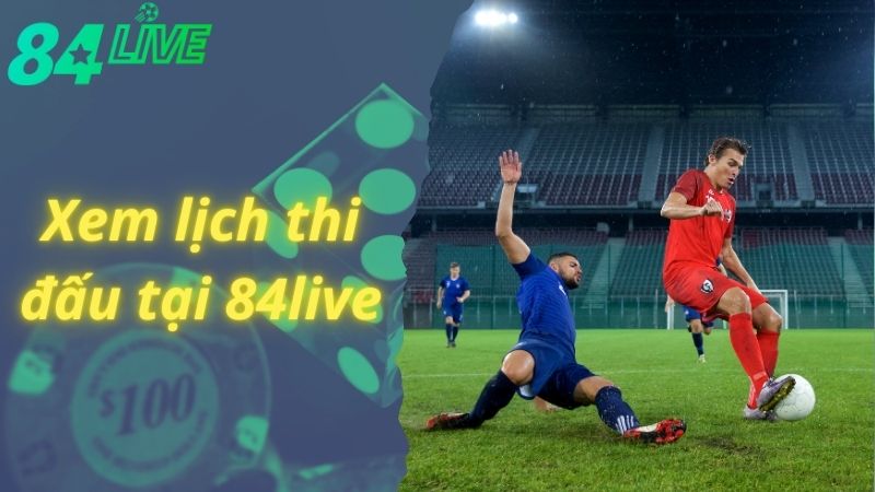 84live hướng dẫn xem kết quả trận đấu bóng đá chuẩn 