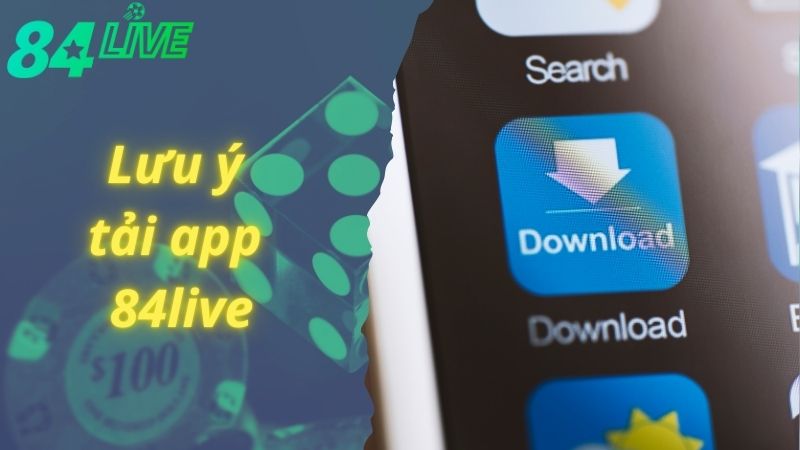 Lưu ý khi tải ứng dụng 84live về điện thoại