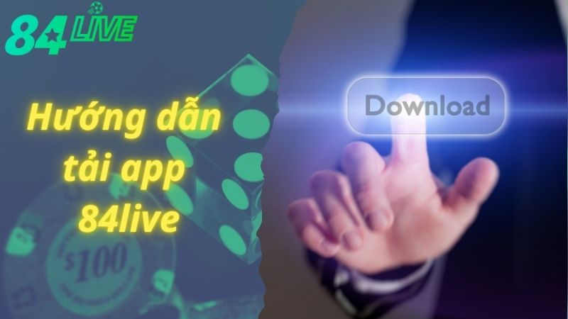 Ba bước tải app 84live đơn giản cho điện thoại